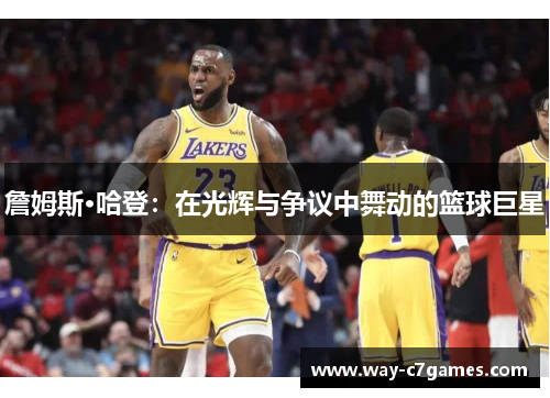 詹姆斯·哈登：在光辉与争议中舞动的篮球巨星