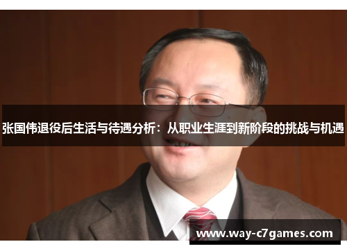 张国伟退役后生活与待遇分析：从职业生涯到新阶段的挑战与机遇