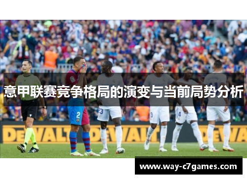意甲联赛竞争格局的演变与当前局势分析