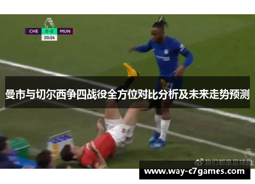 曼市与切尔西争四战役全方位对比分析及未来走势预测