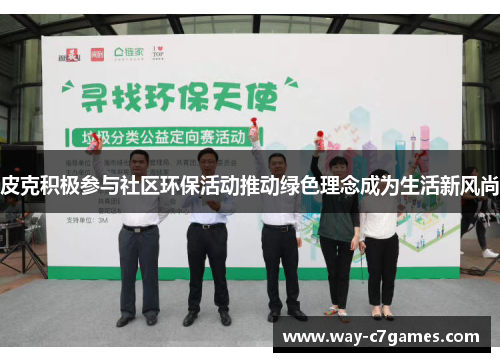 皮克积极参与社区环保活动推动绿色理念成为生活新风尚 皮克积极参与社区环保活动推动绿色理念成为生活新风尚