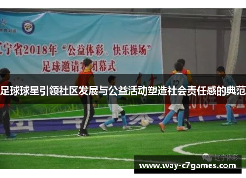足球球星引领社区发展与公益活动塑造社会责任感的典范